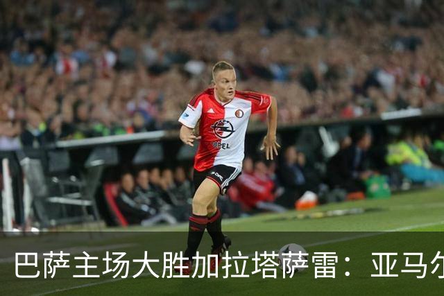 巴萨主场大胜加拉塔萨雷：亚马尔表现亮眼拿高分